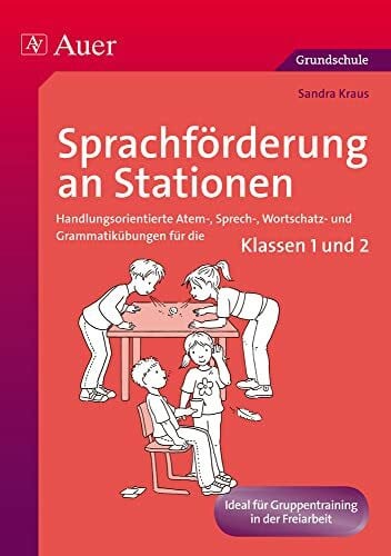 Sprachförderung an Stationen: Handlungsorientierte Atem-, Sprech-, Wortschatz- und Grammatikübungen für die Klassen 1 und 2 (Stationentraining Grundschule Deutsch)