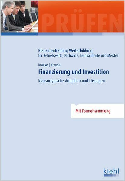 Finanzierung und Investition: Klausurtypische Aufgaben und Lösungen. (Klausurentraining Weiterbildung - für Betriebswirte, Fachwirte, Fachkaufleute und Meister)