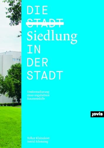 Die Siedlung in der Stadt: Umformulierung eines ungeliebten Raummodells