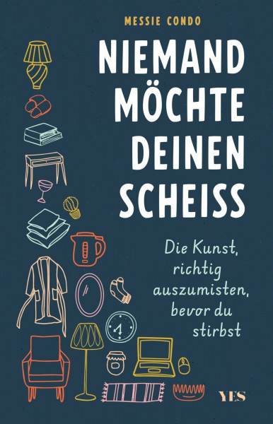 Niemand möchte deinen Scheiß: Die Kunst, richtig auszumisten, bevor du stirbst