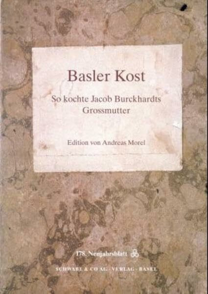 Basler Kost: So kochte Jacob Burckhardts Grossmutter (Neujahrsblatt der Gesellschaft für das Gute und Gemeinnützige, Basel GGG, Band 178)