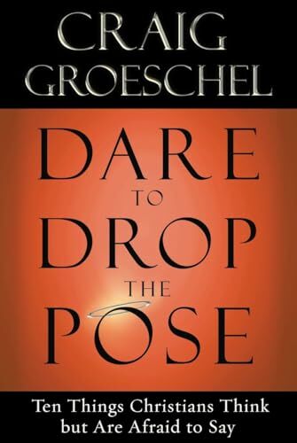 Dare to Drop the Pose: Ten Things Christians Think but Are Afraid to Say Dare to Drop the Pose: Ten Things Christians Think but Are Afraid to Say