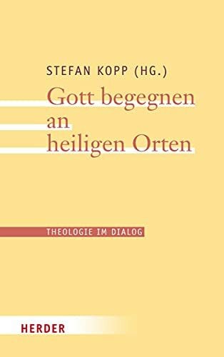 Gott begegnen an heiligen Orten (Theologie im Dialog, Band 23)