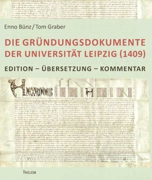 Die Gründungsdokumente der Universität Leipzig (1409): Edition – Übersetzung – Kommentar