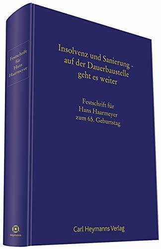 Insolvenz und Sanierung - auf der Dauerbaustelle geht es weiter: Festschrift für Hans Haarmeyer zum 65. Geburtstag