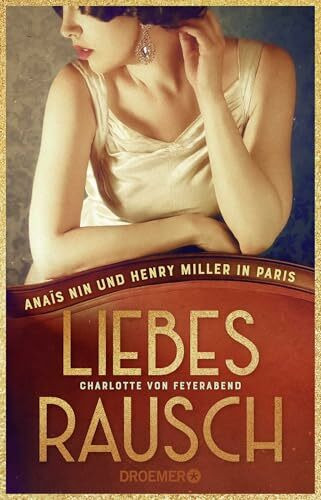 Liebesrausch: Anaïs Nin und Henry Miller in Paris. Roman | Biografischer Roman über das ungezügelte und skandalöse Leben einer Kultautorin