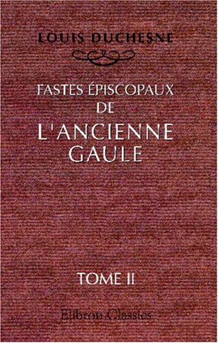 Fastes épiscopaux de l'ancienne Gaule: Tome 2: L'Aquitaine et les Lyonnaises