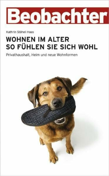 Wohnen im Alter - so fühlen Sie sich wohl: Privathaushalt, Heim und neue Wohnformen