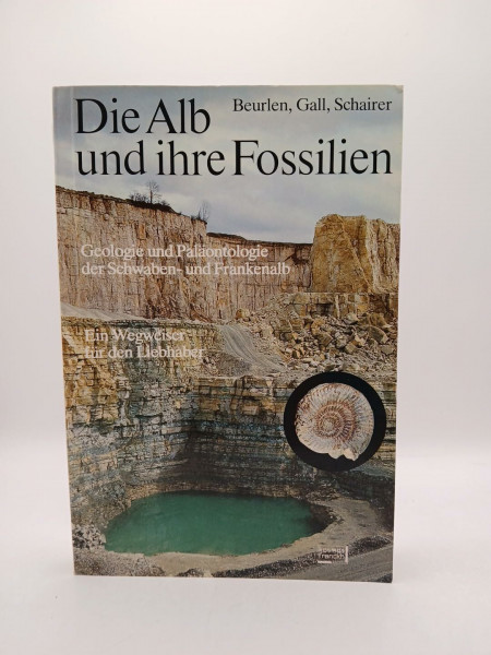 Die Alb und ihre Fossilien - Geologie und Paläontologie der Schwaben- und Frankenalb; Ein Wegweiser für den Liebhaber - Mit 265 Fossilzeichnungen, 38 Schwarzweißfotos und 19 Farbfotos sowie einer Kart