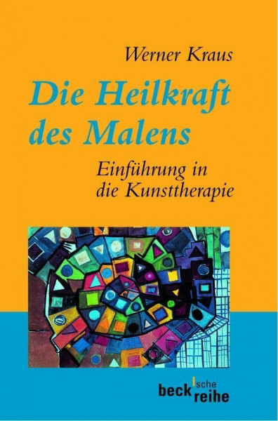 Die Heilkraft des Malens: Einführung in die Kunsttherapie (Beck'sche Reihe)