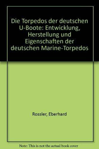 Die Torpedos der deutschen U- Boote: Entwicklung, Herstellung und Eigenschaften