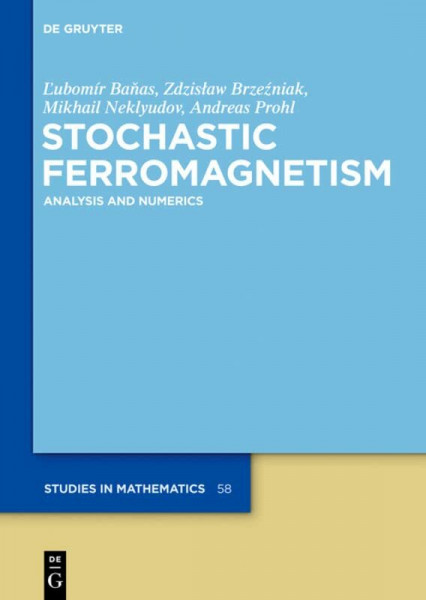 Stochastic Ferromagnetism: Analysis and Numerics (De Gruyter Studies in Mathematics, 58)