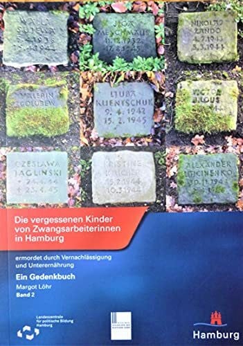 Die vergessenen Kinder von Zwangsarbeiterinnen in Hamburg, ermordet durch Vernachlässigung und Unterernährung: Band 2