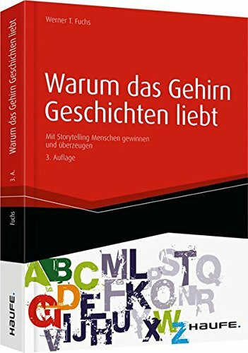 Warum das Gehirn Geschichten liebt: Mit Storytelling Menschen gewinnen und überzeugen (Haufe Fachbuch)