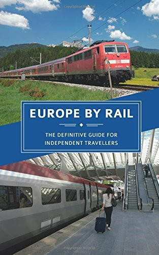 Europe by Rail: The Definitive Guide for Independent Travellers