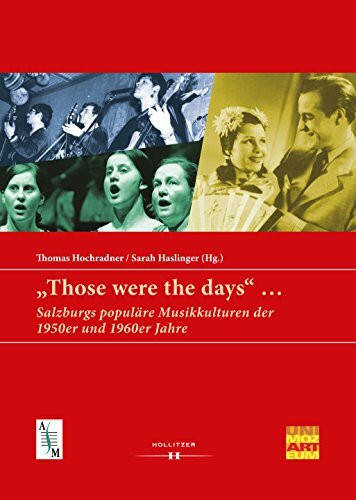 "Those were the days" ...: Salzburgs populäre Musikkulturen der 1950er und 1960er Jahre (Veröffentlichungen der Forschungsplattform "Salzburger Musikgeschichte")
