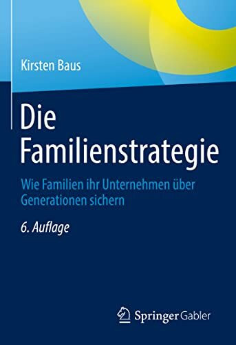 Die Familienstrategie: Wie Familien ihr Unternehmen über Generationen sichern