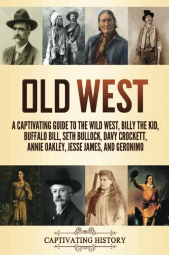 Old West: A Captivating Guide to the Wild West, Billy the Kid, Buffalo Bill, Seth Bullock, Davy Crockett, Annie Oakley, Jesse James, and Geronimo (Exploring U.S. History)