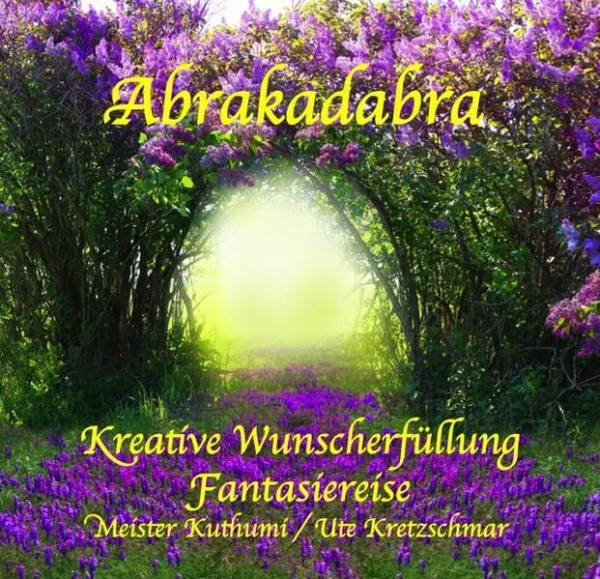 Abrakadabra - Kreative Wunscherfüllung - Fantasiereise: Das Leben spielerisch verändern!