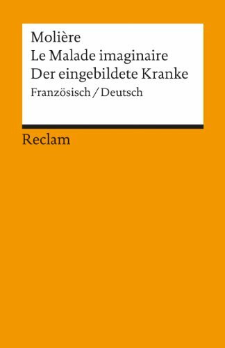 Le Malade imaginaire /Der eingebildete Kranke. Franz. /Dt.: Molière – französische Literatur in deutscher Übersetzung