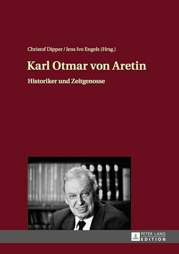 Karl Otmar von Aretin: Historiker und Zeitgenosse