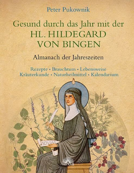 Gesund durch das Jahr mit der HL. HILDEGARD VON BINGEN: Almanach der Jahreszeiten - Rezepte, Brauchtum, Lebensweise, Kräuterkunde, Naturheilmittel, Kalendarium