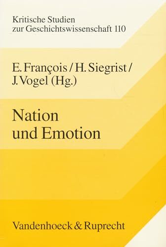 Nation und Emotion: Deutschland und Frankreich im Vergleich. 19. und 20. Jahrhundert (Kritische Studien zur Geschichtswissenschaft, Band 110) Nation und Emotion: Deutschland und Frankreich im Vergleich. 19. und 20. Jahrhundert (Kritische Studien zur Geschichtswissenschaft, Band 110)