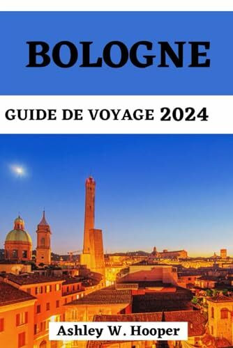 BOLOGNE GUIDE DE VOYAGE 2024: Votre compagnon mis à jour et essentiel pour explorer tous les coins de la ville