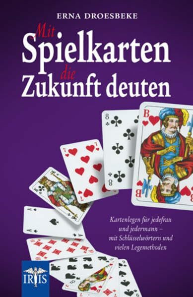 Mit Spielkarten die Zukunft deuten: Kartenlegen für jedefrau und jedermann - mit Schlüsselwörtern und vielen Legemethoden