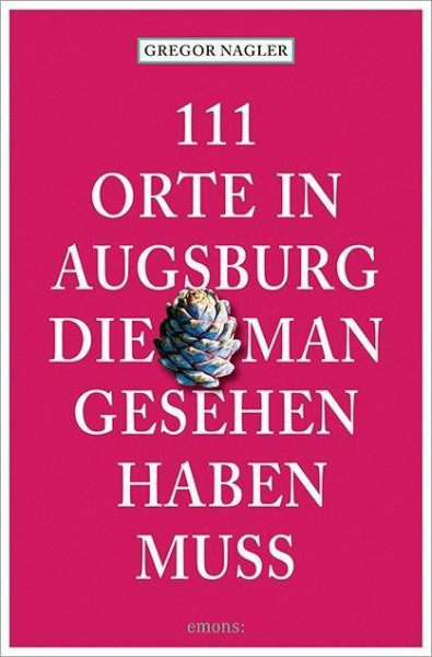 111 Orte in Augsburg, die man gesehen haben muss