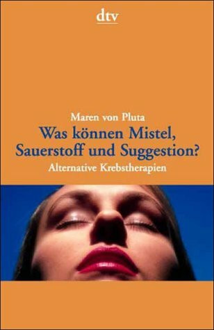 Was können Mistel, Sauerstoff und Suggestion?: Alternative Krebstherapien (dtv Modernes Leben)