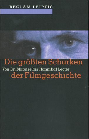 Die grössten Schurken der Filmgeschichte. Von Dr. Mabuse bis Hannibal Lecter