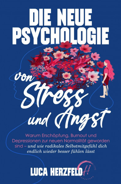 Die neue Psychologie von Stress und Angst: Warum Erschöpfung, Burnout und Depressionen zur neuen Normalität geworden sind – und wie radikales ... besser fühlen lässt (Verstehen statt kämpfen)