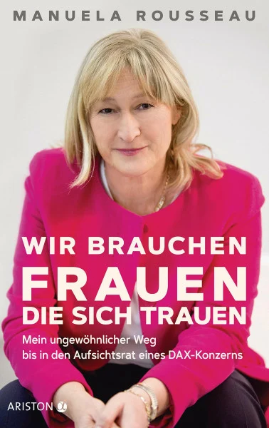 Wir brauchen Frauen, die sich trauen: Mein ungewöhnlicher Weg bis in den Aufsichtsrat eines DAX-Konzerns