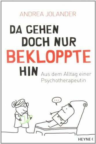 Da gehen doch nur Bekloppte hin: Aus dem Alltag einer Psychotherapeutin