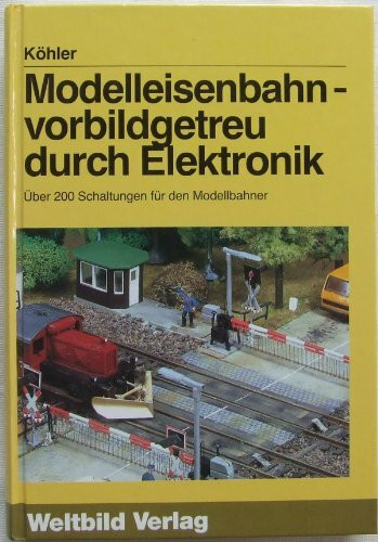 Modelleisenbahn - vorbildgetreu durch Elektronik: Über 200 Schaltungen für den Modellbahner