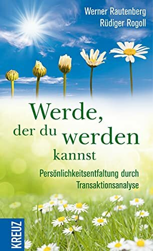 Werde, der du werden kannst: Persönlichkeitsentfaltung durch Transaktionsanalyse