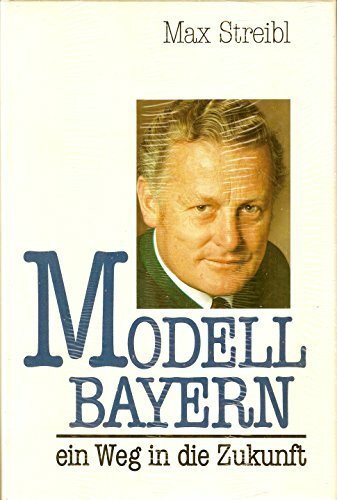 Modell Bayern. Ein Weg in die Zukunft