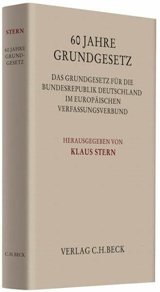 60 Jahre Grundgesetz: Das Grundgesetz für die Bundesrepublik Deutschland im Europäischen Verfassungsverbund (Festschriften, Festgaben, Gedächtnisschriften)