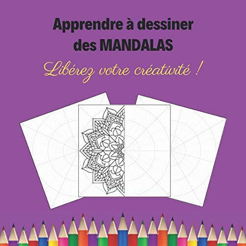 Apprendre à dessiner des Mandalas: Grilles circulaires pour créer vos mandalas - Libérez votre créativité pour imaginer des mandalas uniques et originaux