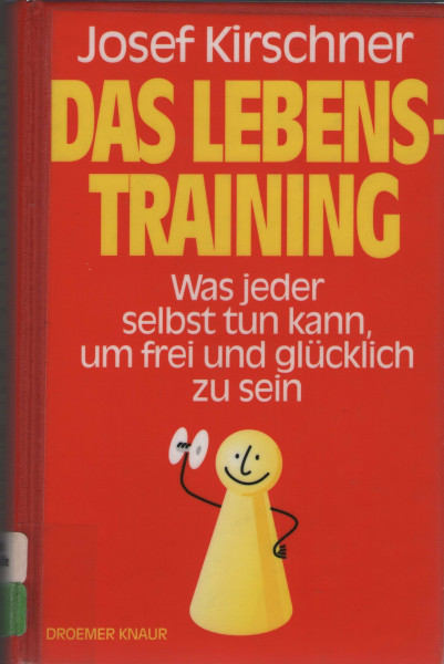Das Lebenstraining: Was jeder tun kann, um glücklich und frei zu sein