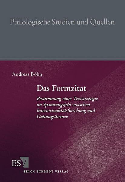 Das Formzitat: Bestimmung einer Textstrategie im Spannungsfeld zwischen Intertextualitätsforschung und Gattungstheorie (Philologische Studien und Quellen)
