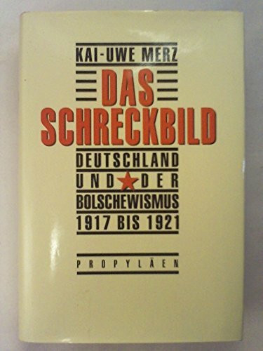 Das Schreckbild: Deutschland und der Bolschewismus 1917 bis 1921
