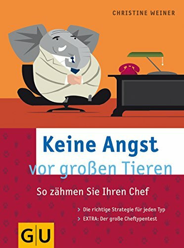 Keine Angst vor großen Tieren: So zähmen Sie Ihren Chef. Die richtige Strategie für jeden Typ. Extra: Der große Cheftypentest