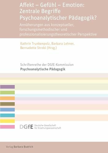 Affekt – Gefühl – Emotion: Zentrale Begriffe Psychoanalytischer Pädagogik?: Annäherungen aus konzeptueller, forschungsmethodischer und ... ... DGfE-Kommission Psychoanalytische Pädagogik)