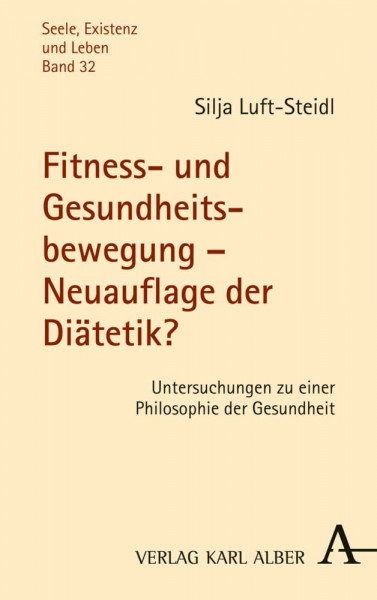 Fitness- und Gesundheitsbewegung – Neuauflage der Diätetik?: Untersuchungen zu einer Philosophie der Gesundheit (Seele, Existenz und Leben, Band 32)