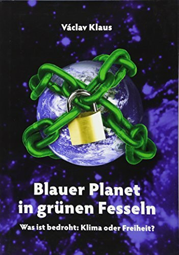 Blauer Planet in grünen Fesseln. Was ist bedroht: Klima oder Freiheit?