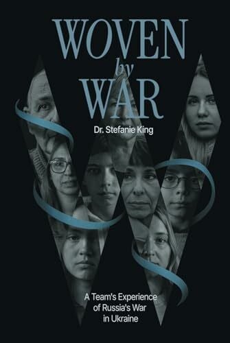Woven by War: A Team's Experience of Russia’s War in Ukraine