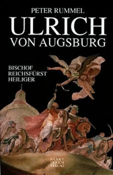Ulrich von Augsburg: Bischof - Reichsfürst - Heiliger