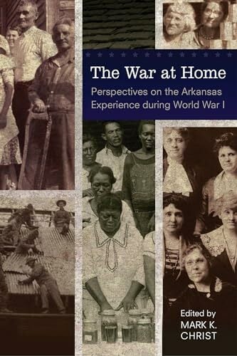 The War at Home: Perspectives on the Arkansas Experience during World War I The War at Home: Perspectives on the Arkansas Experience during World War I